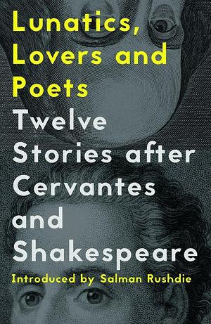 Lunatics, Lovers and Poets: Twelve Stories after Cervantes and Shakespeare by Ben Okri, Daniel Hahn, Daniel Hahn, Margarita Valencia