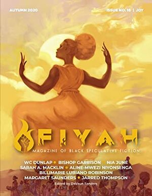 FIYAH Issue #16: Joy by W.C. Dunlap, Billimarie Lubiano Robinson, DaVaun Sanders, Margaret Saunders, Sarah A. Macklin, Aline-Mwezi Niyonsenga, Bishop Garrison, Jarred Thompson, Nia June