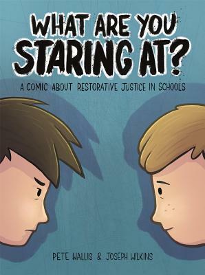 What Are You Staring At?: A Comic about Restorative Justice in Schools by Joseph Wilkins, Pete Wallis