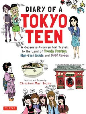 Diary of a Tokyo Teen: A Japanese-American Girl Travels to the Land of Trendy Fashion, High-Tech Toilets and Maid Cafes by Christine Mari Inzer