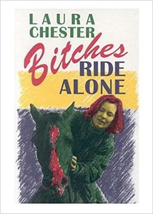 Bitches Ride Alone by Laura Chester