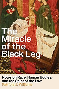 The Miracle of the Black Leg: Notes on Race, Human Bodies, and the Spirit of the Law by Patricia J. Williams