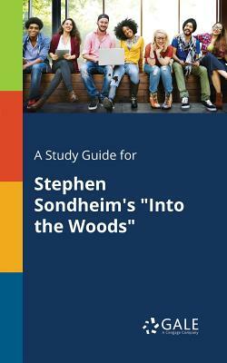 A Study Guide for Stephen Sondheim's Into the Woods by Cengage Learning Gale