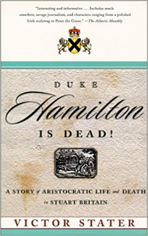 Duke Hamilton Is Dead!: A Story of Aristocratic Life and Death in Stuart Britain by Victor Stater