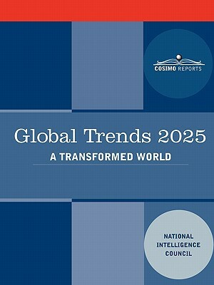 Global Trends 2025: Global Trends 2025: A Transformed World by National Intelligence Council, Intellige National Intelligence Council