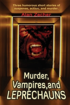 Murder, Vampires, and Leprechauns by Alan Zacher