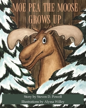 Moe Pea the Moose Grows Up by Steven D. Powell