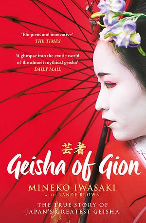 Geisha Of Gion: The True Story Of Japan's Foremost Geisha by Mineko Iwasaki