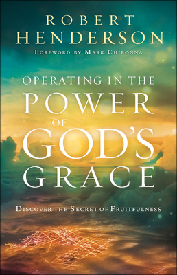 Operating in the Power of God's Grace: Discover the Secret of Fruitfulness by Robert Henderson