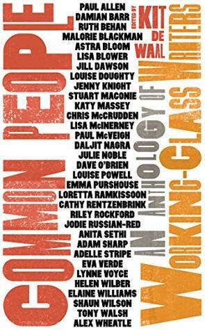 Common People: An Anthology of Working Class Writers by Paul McVeigh, Anita Sethi, Lisa McInerney, Dave O'Brien, Damian Barr, Cathy Rentzenbrink, Adam Sharp, Chris McCrudden, Tony Walsh, Louise Doughty, Kit de Waal, Adelle Stripe, Daljit Nagra, Malorie Blackman, Stuart Maconie, Alex Wheatle, Jill Dawson, Lisa Blower