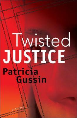 Twisted Justice: A Laura Nelson Thriller by Patricia Gussin