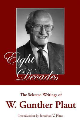 Eight Decades: The Selected Writings of W. Gunther Plaut by W. Gunther Plaut