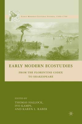 Early Modern Ecostudies: From the Florentine Codex to Shakespeare by I. Kamps, Thomas Hallock, K. Raber