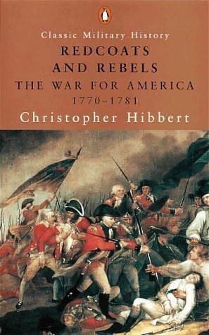 Redcoats and Rebels: The War for America, 1770-1781 by Christopher Hibbert, Christopher Hibbert