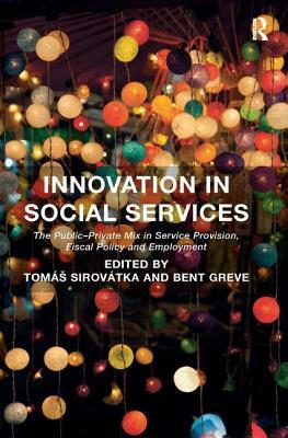 Innovation in Social Services: The Public-Private Mix in Service Provision, Fiscal Policy and Employment. Edited by Toms Sirovtka and Bent Greve by Tomás Sirovátka, Bent Greve