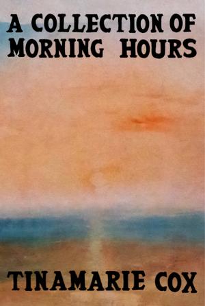 A Collection of Morning Hours by Tinamarie Cox