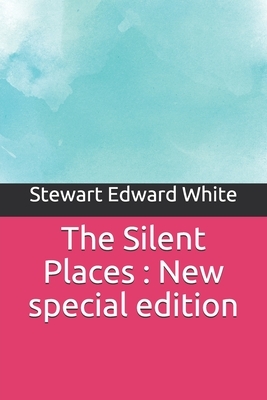 The Silent Places: New special edition by Stewart Edward White