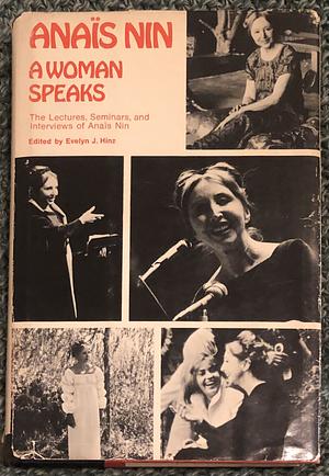 A Woman Speaks: The Lectures, Seminars, and Interviews of Anaïs Nin by Evelyn J. Hinz