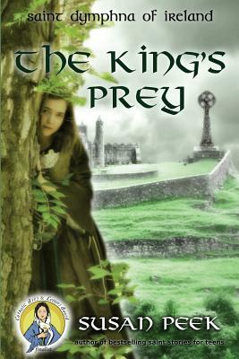 The King's Prey: Saint Dymphna of Ireland by Susan P. Peek