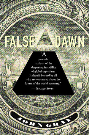 False Dawn: The Delusions of Global Capitalism by John N. Gray