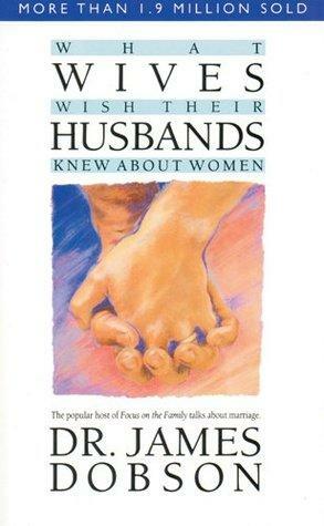 What Wives Wish Their Husbands Knew About Women by James C. Dobson