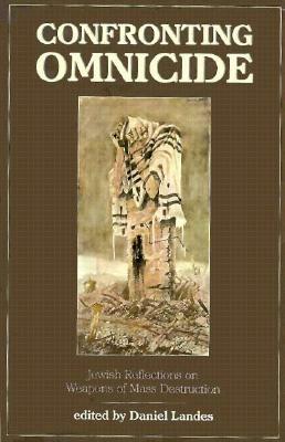 Confronting Omnicide: Jewish Reflections on Weapons Mass Destruction by Daniel Landes