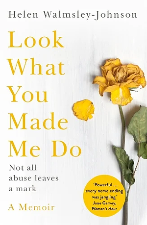 Look What You Made Me Do by Helen Walmsley-Johnson