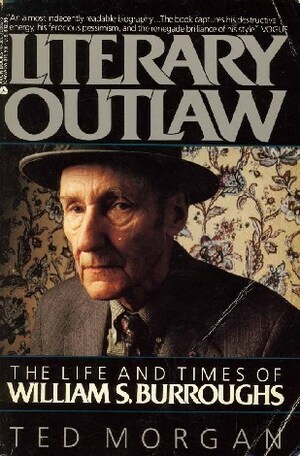 Literary Outlaw: The Life and Times of William S. Burroughs by William S. Burroughs, Ted Morgan