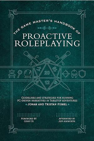 The Game Master's Handbook of Proactive Roleplaying: Guidelines and Strategies for Running PC-driven Narratives in 5E Adventures by Jonah Fishel, Tristan Fishel