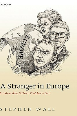 A Stranger in Europe: Britain and the EU from Thatcher to Blair by Stephen Wall