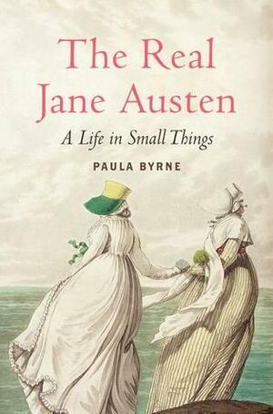 The Real Jane Austen: A Life in Small Things by Paula Byrne