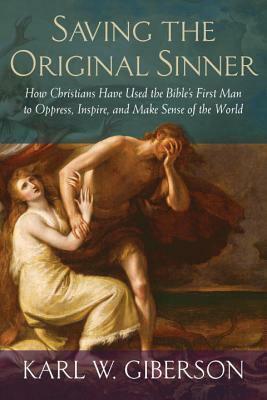 Saving the Original Sinner: How Christians Have Used the Bible's First Man to Oppress, Inspire, and Make Sense of the World by Karl W. Giberson