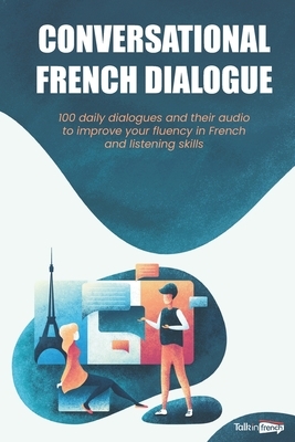 Conversational French Dialogues: Over 100 French Conversations with their audio dialogues (+Audio Files Download) by Talk in French, Simon Burgaud