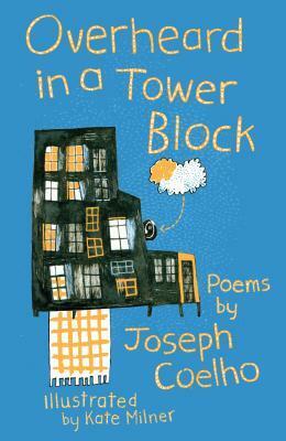 Overheard in a Tower Block: Poems by by Joseph Coelho, Kate Milner