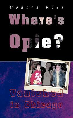 Where's Opie?: Vanished in Chicago by Donald Frcs Ross