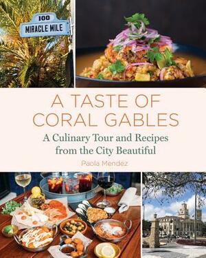 A Taste of Coral Gables: Cookbook and Culinary Tour of the City Beautiful by Paola Mendez