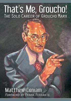 That's Me, Groucho!: The Solo Career of Groucho Marx by Matthew Coniam