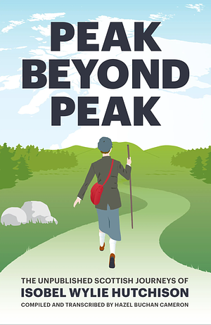 Peak Beyond Peak: The Unpublished Scottish Journeys of Isobel Wylie Hutchison by Isobel Wylie Hutchison