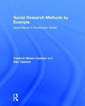 Social Research Methods by Example: Applications in the Modern World by Dan Cassino, Yasemin Besen-Cassino