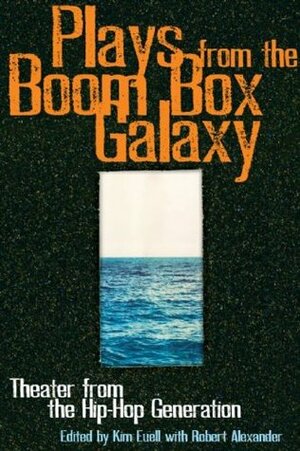Plays From the Boom Box Galaxy: Theater from the Hip Hop Generation by Kim Euell, Robert Alexander