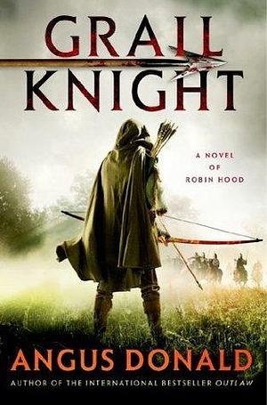 Grail Knight: A Novel of Robin Hood by Angus Donald