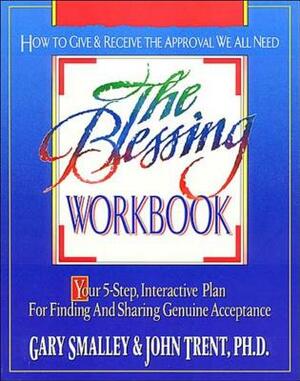 The Blessing Workbook by Gary Smalley, PH. D. John Trent, John T. Trent