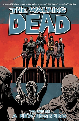 The Walking Dead, Vol. 22: A New Beginning by Stefano Gaudiano, Cliff Rathburn, Robert Kirkman, Charlie Adlard