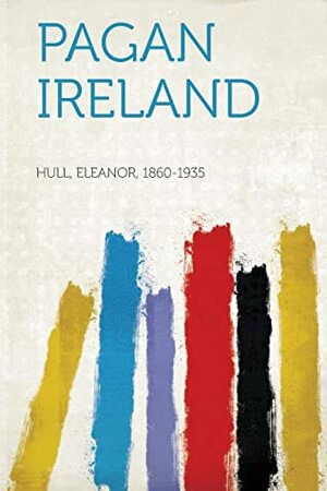 Pagan Ireland by Hull Eleanor 1860-1935