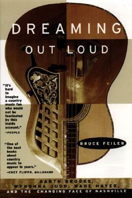 Dreaming Out Loud: Garth Brooks, Wynonna Judd, Wade Hayes, And The Changing Face Of Nashville by Bruce Feiler