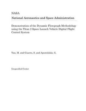 Demonstration of the Dynamic Flowgraph Methodology Using the Titan 2 Space Launch Vehicle Digital Flight Control System by National Aeronautics and Space Adm Nasa