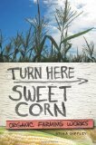 Turn Here Sweet Corn: Organic Farming Works by Atina Diffley