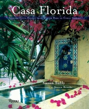 Casa Florida: Spanish-Style Houses from Winter Park to Coral Gables by Susan Sully