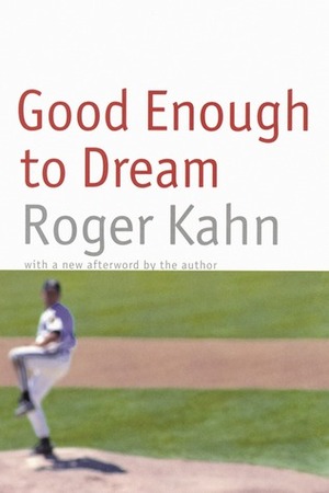 Good Enough to Dream by Roger Kahn