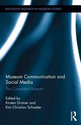 Museum Communication and Social Media: The Connected Museum by Kirsten Drotner, Kim Christian Schrøder